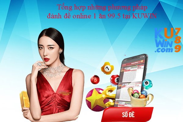 Tổng hợp những phương pháp đánh đề online 1 ăn 99.5 tại KUWIN 