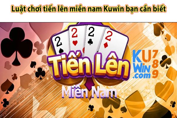 Luật chơi tiến lên miền nam Kuwin bạn cần biết 