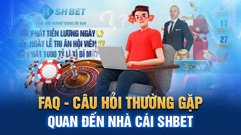 FAQ - Câu hỏi thường gặp liên quan đến nhà cái SHBET